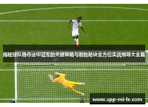 揭秘球队稳夺法甲冠军的关键策略与制胜秘诀全方位实战指导大全篇