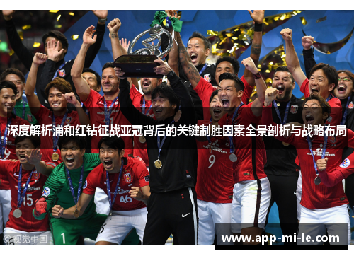 深度解析浦和红钻征战亚冠背后的关键制胜因素全景剖析与战略布局