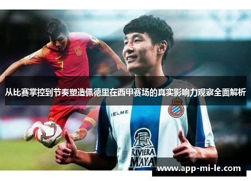 从比赛掌控到节奏塑造佩德里在西甲赛场的真实影响力观察全面解析