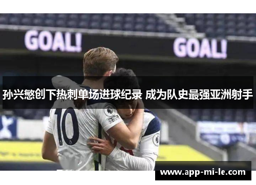 孙兴慜创下热刺单场进球纪录 成为队史最强亚洲射手